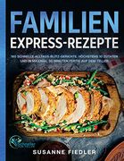 Familien Express-Rezepte: 180 Schnelle Alltags-Blitz-Gerichte. Höchstens 10 Zutaten und in Maximal 30 Minuten Fertig auf dem Teller (en Alemán)
