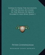 extracts from the accounts of the revels at court, in the reigns of queen elizabeth and king james i (en Inglés)
