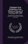 Catalogue of an Exhibition of the History of the art of Printing 1450-1920: During Months of September & October in the Year Nineteen Hundred and Twen (en Inglés)