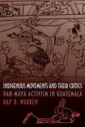 Indigenous Movements and Their Critics: Pan-Maya Activism in Guatemala