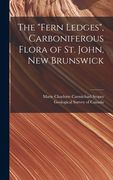 The "Fern Ledges", Carboniferous Flora of St. John, New Brunswick [microform] (en Inglés)