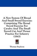 a new system of broad and small sword exercise: comprising the broad sword exercise for cavalry and the small sword cut and thrust practice for infa (en Inglés)