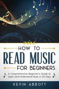 How to Read Music for Beginners: A Comprehensive Beginner's Guide to Learn and Understand Music in 20 Days (en Inglés)