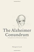 The Alzheimer Conundrum: Entanglements of Dementia and Aging