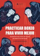 Practicar boxeo para vivir mejor. Seudodivertida visión del mundo del Noble Arte del Boxeo