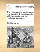 the history of the castle, town, and forest of knaresborough; with harrogate, and its medicinal waters. ... (en Inglés)