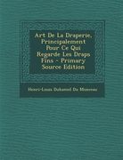 Art de La Draperie, Principalement Pour Ce Qui Regarde Les Draps Fins - Primary Source Edition (en Francés)