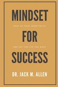 Mindset for Success: Shut Up Your Inner Critic and Get the Life You Want