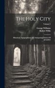 The Holy City: Historical, Topographical, and Antiquarian Notices of Jerusalem; Volume 1 (en Inglés)