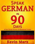 Speak German in 90 Days: A Self Study Guide to Becoming Fluent (en Inglés)