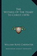 the witness of the heart to christ (1878) (en Inglés)