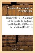 Rapport Fait À La Cour Par M. Le Comte de Bastard: Arrêt Du Samedi 2 Juillet 1836 (en Francés)