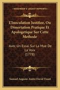 L'Inoculation Justifiee, Ou Dissertation Pratique Et Apologetique Sur Cette Methode: Avec Un Essai Sur La Mue De La Voix (1778) (en Francés)