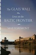 The Glass Wall: Lives on the Baltic Frontier 