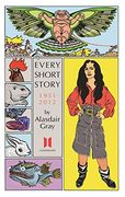 Every Short Story by Alasdair Gray 1951-2012 (en Inglés)