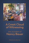 A Great Cloud of Witnessing: Arts Journalism of Nancy Bauer (en Inglés)