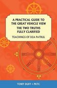 A Practical Guide to the Great Vehicle View, The Two Truths Fully Clarified (en Inglés)