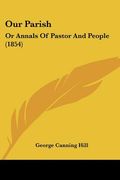 our parish: or annals of pastor and people (1854) (en Inglés)