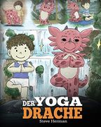 Der Yoga Drache: (The Yoga Dragon) Eine Süße Geschichte, die Kindern die Kraft von Yoga zur Stärkung des Körpers und zur Beruhigung des Geistes Näherbringt. (my Dragon Books Deutsch) (en Alemán)
