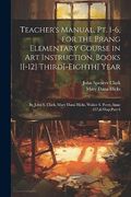 Teacher's Manual, pt. 1-6, for the Prang Elementary Course in art Instruction, Books 1[-12] Third[-Eighth] Year: By John s. Clark, Mary Dana Hicks, Walter s. Perry, Issue 357, Part 6 (en Inglés)
