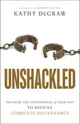 Unshackled: Breaking the Strongholds of Your Past to Receive Complete Deliverance