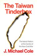 The Taiwan Tinderbox. The Island-Nation at the Center of the New Cold War (en Inglés)