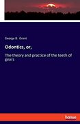 Odontics, Or,: The Theory and Practice of the Teeth of Gears (en Inglés)