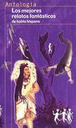 los mejores relatos fantasticos de habla hispana/the best fantastic stories from the spanish language,los mejores relatos fantasticos de habla hispana