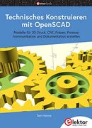 Technisches Konstruieren mit Openscad: Modelle für 3D-Druck, Cnc-Fräsen, Prozesskommunikation und Dokumentation Erstellen (en Alemán)