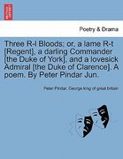 three r-l bloods; or, a lame r-t [regent], a darling commander [the duke of york], and a lovesick admiral [the duke of clarence]. a poem. by peter pin (en Inglés)