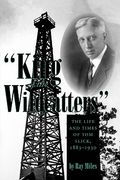 "king of the wildcatters": the life and times of tom slick, 1883-1930 (en Inglés)