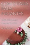 Confeitaria Para Iniciantes: Bolos Deliciosos e Simples de Fazer (en Portugués)