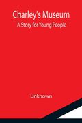 Charley's Museum; A Story for Young People (en Inglés)