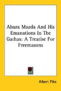ahura mazda and his emanations in the gathas: a treatise for freemasons