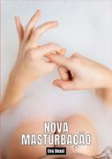 Nova Masturbação: Contos de Sexo Explícito Para Adultos - Portuguese hot Stories for Adults (en Portugués)