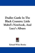 dudley castle in the black country; little mabel's not, and lucy's album (en Inglés)