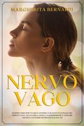 Nervo Vago: Scopri Come Sfruttare il Potere Curativo Naturale del Nervo Vago, Alleviare l'Ansia, la Depressione e I Dolori Cronici (en Italiano)