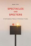 Spectacles and Specters: A Performative Theory of Political Trials (en Inglés)
