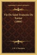 Vie De Saint Francois De Xavier (1866) (en Francés)
