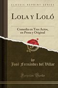 Lola y Loló: Comedia en Tres Actos, en Prosa y Original (Classic Reprint)