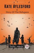 Kate Aylesford a Story of the Refugees (en Inglés)