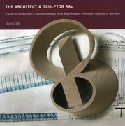 The Architect and Sculptor Ras: A Guide to the Architect and Sculptor Members of the Royal Academy of Arts With Examples of Their Work