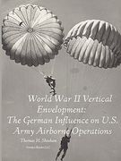 world war ii vertical envelopment: the german influence on u.s. army airborne operations (en Inglés)