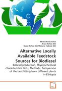 Alternative Locally Available Feedstock Sources for Biodiesel: Bidiesel production, Physicochemical characteristics tests, Methods, Comparison of the best fitting from different plants in Ethiopia