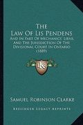 the law of lis pendens: and in part of mechanics' liens, and the jurisdiction of the divisional court in ontario (1889)