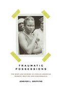 Traumatic Possessions: The Body and Memory in African American Women's Writing and Performance (American Literatures Initiative) (en Inglés)