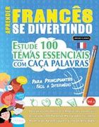 Aprender Francês se Divertindo! - Para Principiantes: Fácil a Intermédio - Estude 100 Temas Essenciais com Caça Palavras - Vol. 1 - Descubra Como Melho (en Portugués)