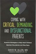 Coping With Critical, Demanding, and Dysfunctional Parents: Powerful Strategies to Help Adult Children Maintain Boundaries and Stay Sane (en Inglés)