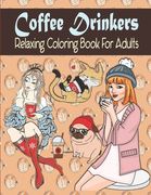 Coffee Drinkers Relaxing Coloring Book For Adults: Coffee Coloring Book For Adults And Coffee Lovers (en Inglés)