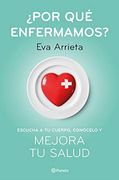 Por qué Enfermamos? Escucha a tu Cuerpo, Conócelo y Mejora tu Salud (no Ficción)